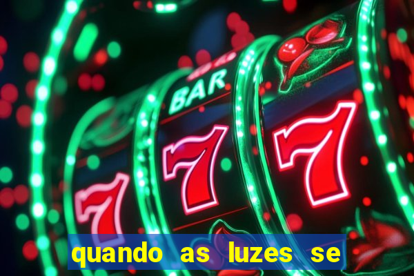 quando as luzes se apagam rede canais